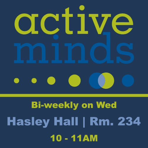 Active Minds Bi Weekly on Wednesday Hasley Hall Room 234 10-11am